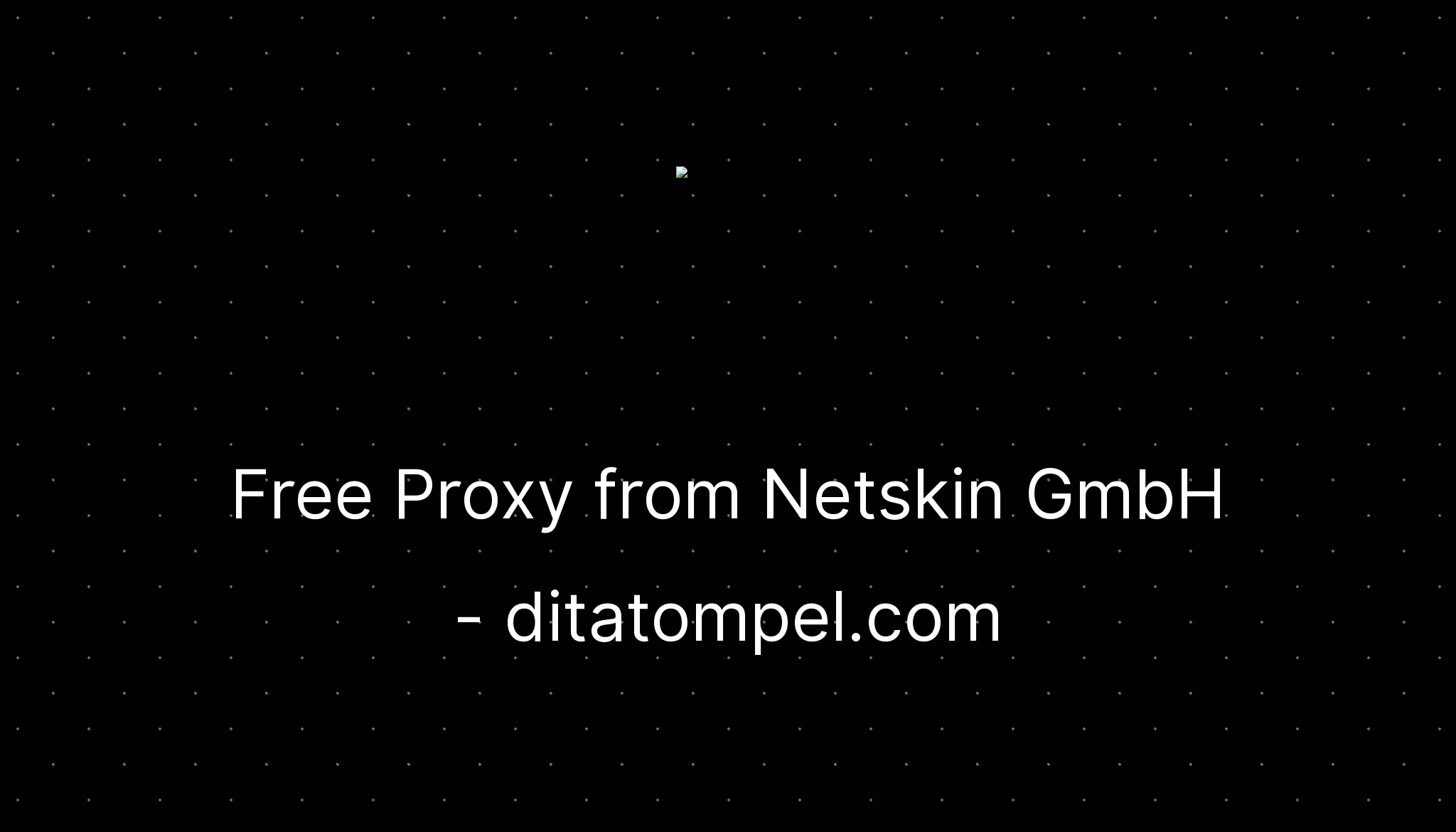 Free Proxy From Netskin GmbH Ditatompel Free proxy from netskin gmbh ditatompel